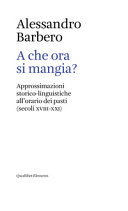 Copertina  A che ora si mangia? : approssimazioni storico-linguistiche all'orario dei pasti (secoli 18.-21.)