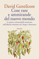 Copertina  Cose rare e ammirande del nuovo mondo : le piante commestibili americane nell'editoria veneziana tra Cinque e Settecento