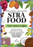 Copertina  Strafood non solo cibo : Idee per sfruttare gli alimenti in modo alternativo e sostenibile: cucina, benessere, moda, design e giardinaggio