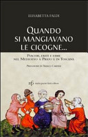 Copertina  Quando si mangiavano le cicogne... : piaceri, fasti e fame nel Medioevo a Prato e in Toscana : la cultura della cucina nei primi ricettari in volgare : il codice Riccardiano