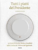Copertina  Tutti i piatti dei Presidenti : 30 anni di ricette, storie e aneddoti nelle cucine di Palazzo del Quirinale