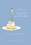 Copertina  Una torta per dirti addio : vita (e ricette) di Nora Ephron