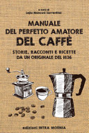 Copertina  Manuale del perfetto amatore del caffè : storie, racconti e ricette da un originale del 1836