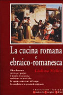 Copertina  La cucina romana ed ebraico-romanesca : oltre duecento ricette per gustare il meglio di un'antica tradizione culinaria che ha saputo conservare nel tempo la semplicità e la genuinità originarie