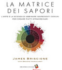 Copertina  La matrice dei sapori : l'arte e la scienza di abbinare ingredienti comuni per creare piatti strordinari