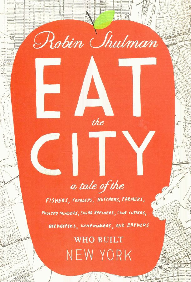 Copertina  Eat the City : a tale of the fishers, foragers, butchers, farmers, poultry minders, sugar refiners, cane cutters, bee keepers, wine makers, and brewers who built ny