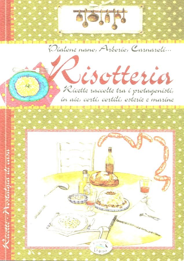 Copertina  Vialone nano, Arborio, Carnaroli… Risotteria : ricette raccolte tra i protagonisti, in aie, corti, cortili, osterie e marine